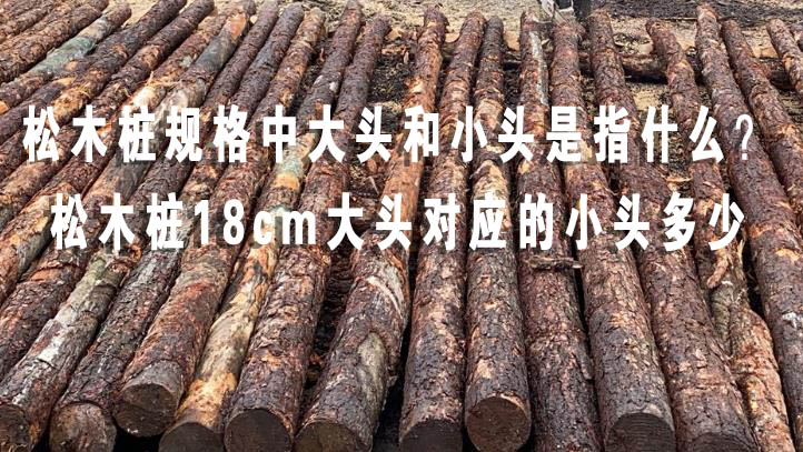 松木樁規(guī)格中大頭和小頭是指什么？松木樁18cm大頭對應(yīng)的小頭多少